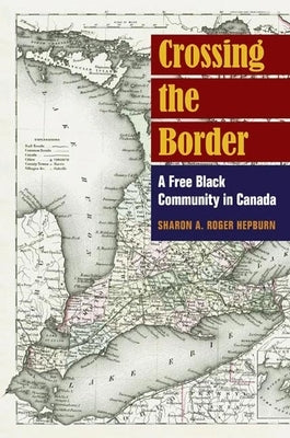 Crossing the Border: A Free Black Community in Canada by Hepburn, Sharon