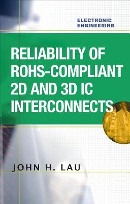 Reliability of RoHS-Compliant 2D and 3D IC Interconnects by Lau, John H.