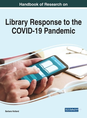 Handbook of Research on Library Response to the COVID-19 Pandemic by Holland, Barbara