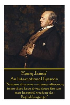 Henry James' An International Episode: "Summer afternoon-summer afternoon; to me those have always been the two most beautiful words in the English la by James, Henry