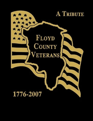 Floyd County Veterans, 1776-2007 by Floyd County Historical Society