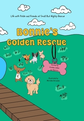 Bonnie's Golden Rescue: Life with Pickle and Friends at Small But Mighty Rescue by Lieber, Kristen
