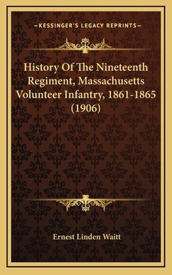 History Of The Nineteenth Regiment, Massachusetts Volunteer Infantry, 1861-1865 (1906) by Waitt, Ernest Linden