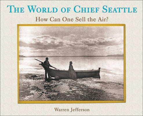 The World of Chief Seattle: How Can One Sell the Air? by Jefferson, Warren