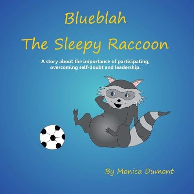 Blueblah The Sleepy Raccoon: This is A story about the importance of participating, overcoming self-doubt and leadership. by Dumont, Monica