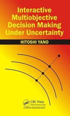 Interactive Multiobjective Decision Making Under Uncertainty by Yano, Hitoshi
