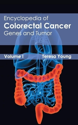 Encyclopedia of Colorectal Cancer: Volume I (Genes and Tumor) by Young, Teresa