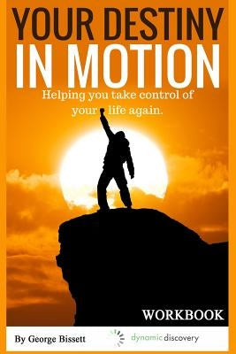Your Destiny In Motion Workbook: Time Management and Balance to your Life by Bissett, George