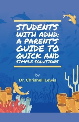 Students with ADHD: A Parent's Guide to Quick and Simple Solutions by Lewis, Chrishell