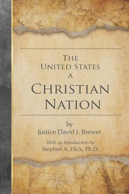 The United States a Christian Nation: Supreme Court Justice on the Blessing of Christianity to America by Flick Ph. D., Stephen a.