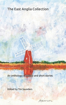 The East Anglia Collection: An anthology of poetry and short stories by Saunders, Tim