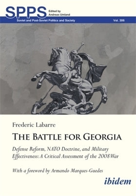 The Battle for Georgia: Defense Reform, NATO Doctrine, and Military Effectiveness. a Critical Assessment of the 2008 War by Labarre, Frederic