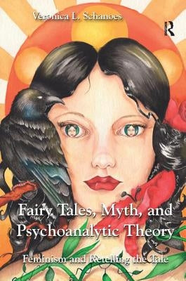 Fairy Tales, Myth, and Psychoanalytic Theory: Feminism and Retelling the Tale by Schanoes, Veronica L.
