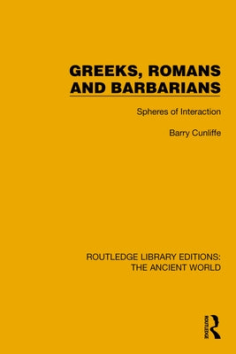 Greeks, Romans and Barbarians: Spheres of Interaction by Cunliffe, Barry
