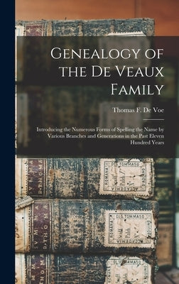 Genealogy of the De Veaux Family: Introducing the Numerous Forms of Spelling the Name by Various Branches and Generations in the Past Eleven Hundred Y by de Voe, Thomas F. (Thomas Farrington)
