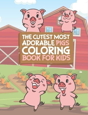 The Cutest Most Adorable Pigs Coloring Book For Kids: 25 Fun Designs For Boys And Girls - Perfect For Young Children Preschool Elementary Toddlers by Kicks, Giggles and