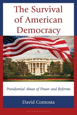 The Survival of American Democracy: Presidential Abuse of Power and Reforms by Contosta, David