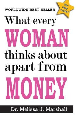 What every woman thinks about apart from money by Marshall, Melissa J.