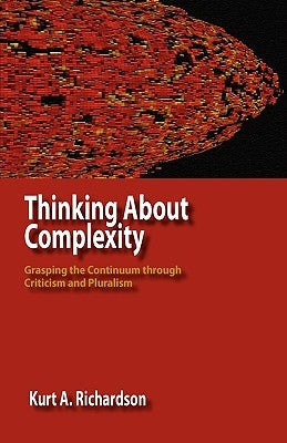 Thinking about Complexity: Grasping the Continuum Through Criticism and Pluralism by Richardson, Kurt Antony