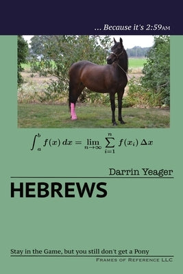 Hebrews: Stay in the Game, but You Still Don't Get a Pony by Yeager, Darrin