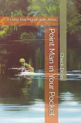 Point Man in Your Pocket: A Forty-Day March with Jesus by Dean, Chuck