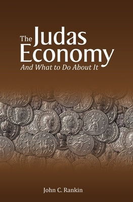 The Judas Economy: And What to Do About It by Rankin, John C.