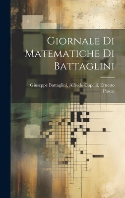 Giornale di Matematiche di Battaglini by Battaglini, Alfredo Capelli Ernesto