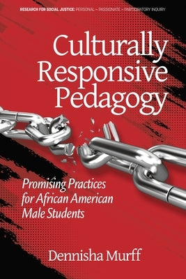 Culturally Responsive Pedagogy: Promising Practices for African American Male Students by Murff, Dennisha