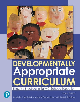 Developmentally Appropriate Curriculum: Effective Practices in Early Childhood Education by Kostelnik, Marjorie