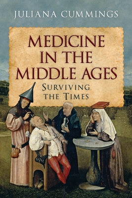 Medicine in the Middle Ages: Surviving the Times by Cummings, Juliana