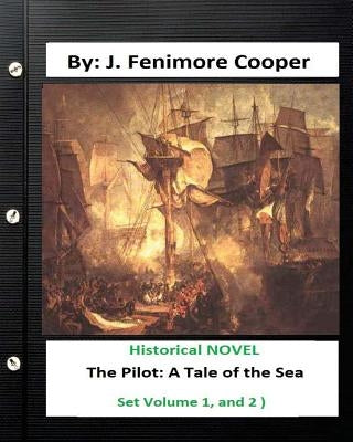 The Pilot: A Tale of the Sea is a historical NOVEL by James Fenimore Cooper ( Set Volume 1, and 2 ) by Cooper, James Fenimore
