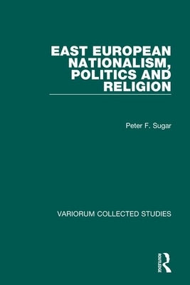 East European Nationalism, Politics and Religion by Sugar, Peter F.