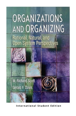 Organizations and Organizing: Rational, Natural and Open Systems Perspectives (International Student Edition) by Scott, W. Richard