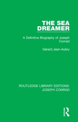 The Sea Dreamer: A Definitive Biography of Joseph Conrad by Jean-Aubry, Gérard