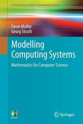 Modelling Computing Systems: Mathematics for Computer Science by Moller, Faron