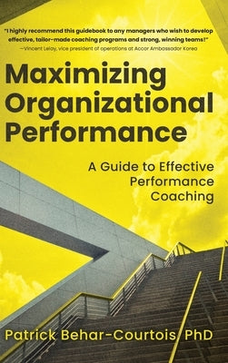 Maximizing Organizational Performance: A Guide to Effective Performance Coaching by Behar-Courtois, Patrick