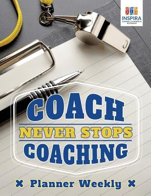 Coach Never Stops Coaching Planner Weekly by Inspira Journals, Planners &. Notebooks