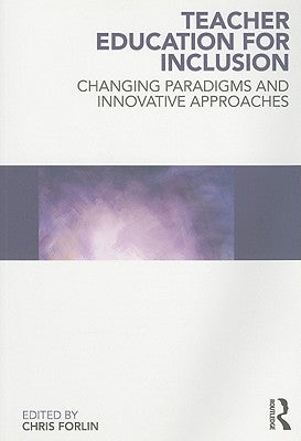 Teacher Education for Inclusion: Changing Paradigms and Innovative Approaches by Forlin, Chris