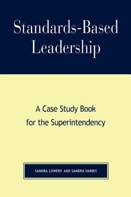 Standards-Based Leadership: A Case Study Book for the Superintendency by Lowery, Sandra
