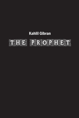 The Prophet: A Timeless Odyssey of Wisdom and Reflection by Gibran, Kahlil