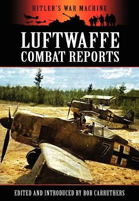 Luftwaffe Combat Reports by Carruthers, Bob