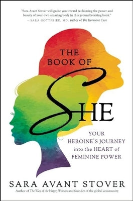 The Book of She: Your Heroine's Journey Into the Heart of Feminine Power by Stover, Sara Avant
