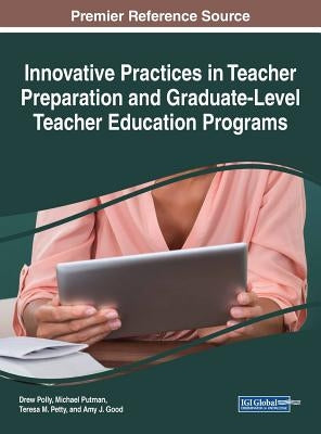 Innovative Practices in Teacher Preparation and Graduate-Level Teacher Education Programs by Polly, Drew