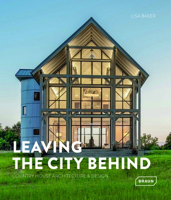 Leaving the City Behind: Country House Architecture & Design by Baker, Lisa