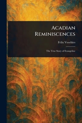 Acadian Reminiscences by Voorhies, Felix
