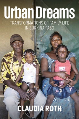 Urban Dreams: Transformations of Family Life in Burkina Faso by Roth, Claudia
