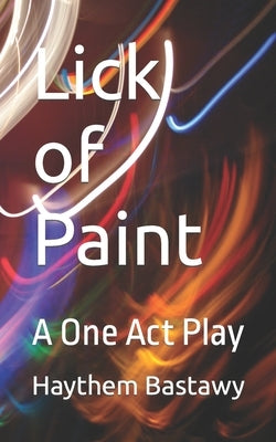 Lick of Paint: A One Act Play by Bastawy, Haythem