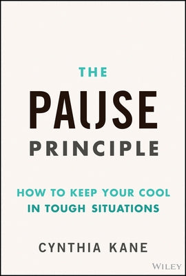 The Pause Principle: How to Keep Your Cool in Tough Situations by Kane, Cynthia