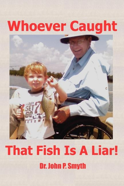 Whoever Caught that Fish is a Liar by Smyth, John P.