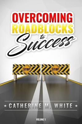 Overcoming Roadblocks to Success by White, Catherine M.
